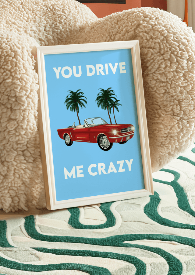 You Drive Me Crazy - Print