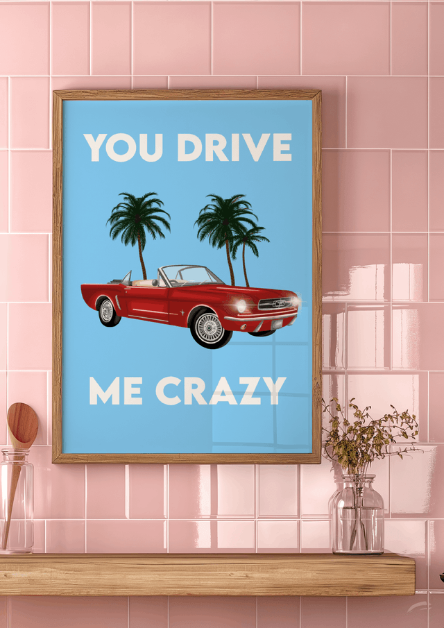 You Drive Me Crazy - Print