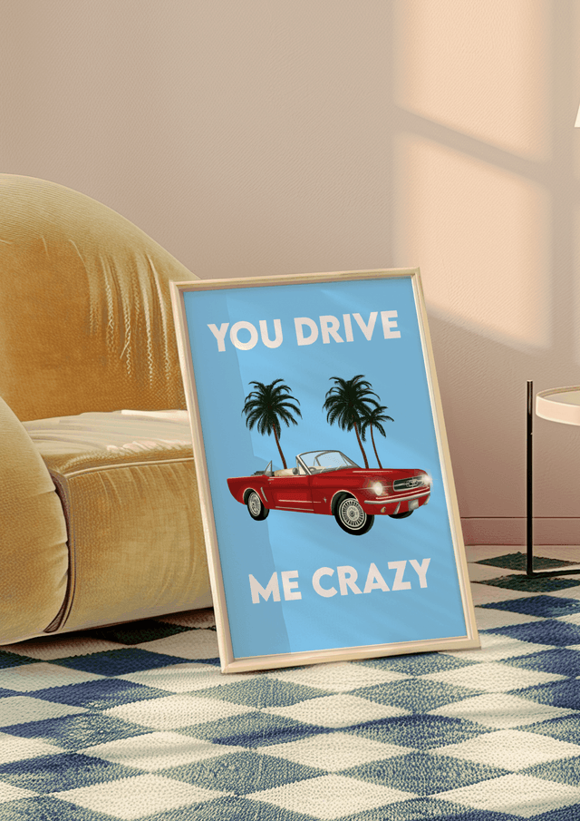 You Drive Me Crazy - Print