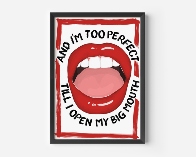 Cause I'm Too Perfect Till I Open My Big Mouth Print 