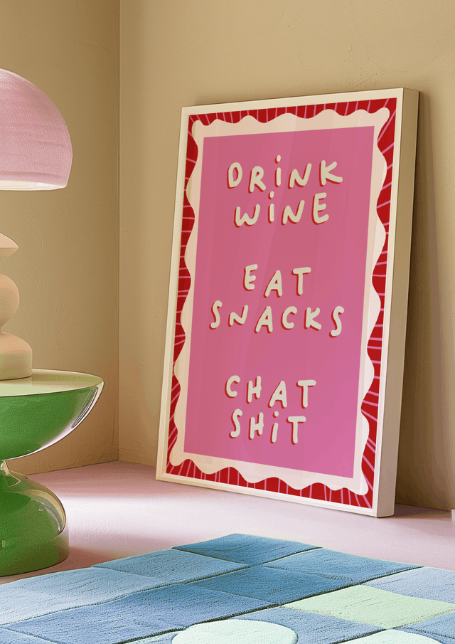 Drink Wine, Eat Snacks, Chat Shit - Print 