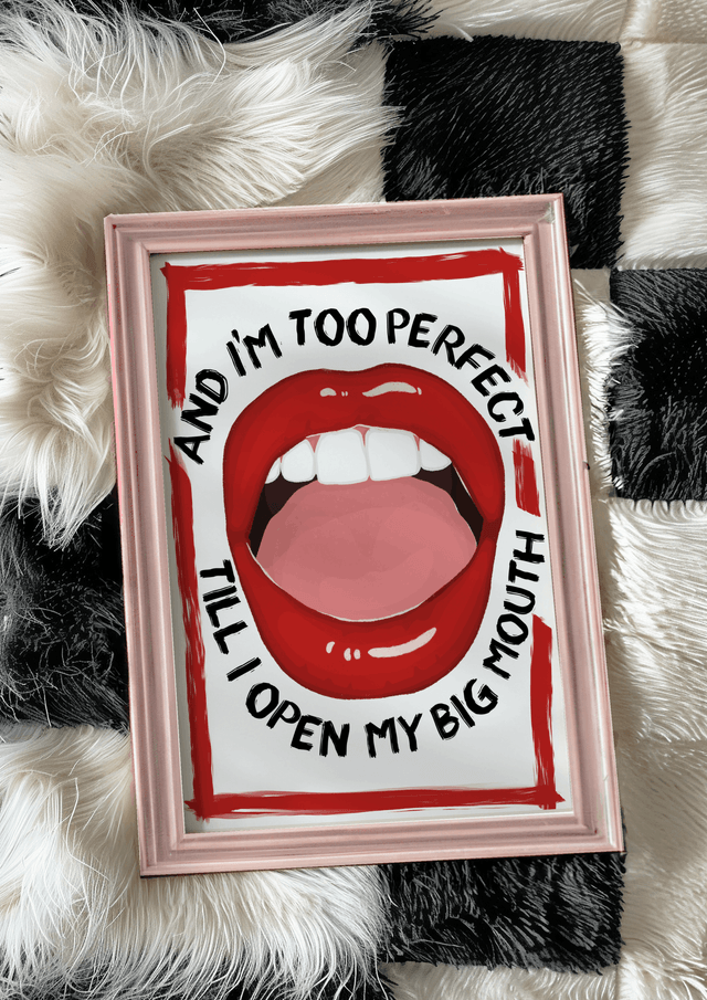Cause I'm Too Perfect Till I Open My Big Mouth Print 