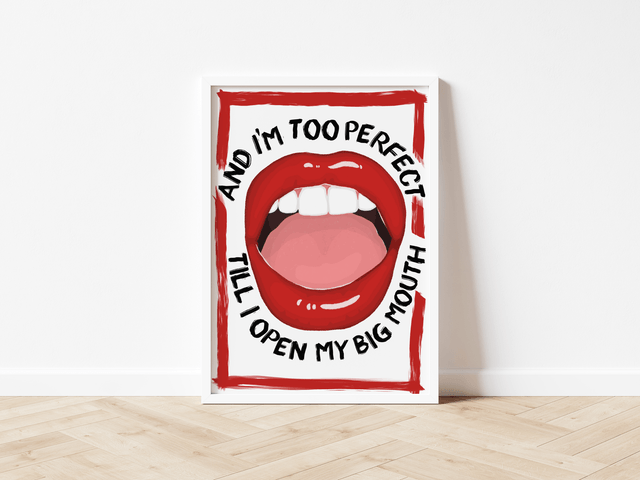 Cause I'm Too Perfect Till I Open My Big Mouth Print 