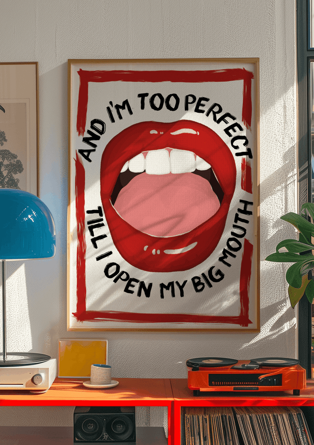 Cause I'm Too Perfect Till I Open My Big Mouth Print 