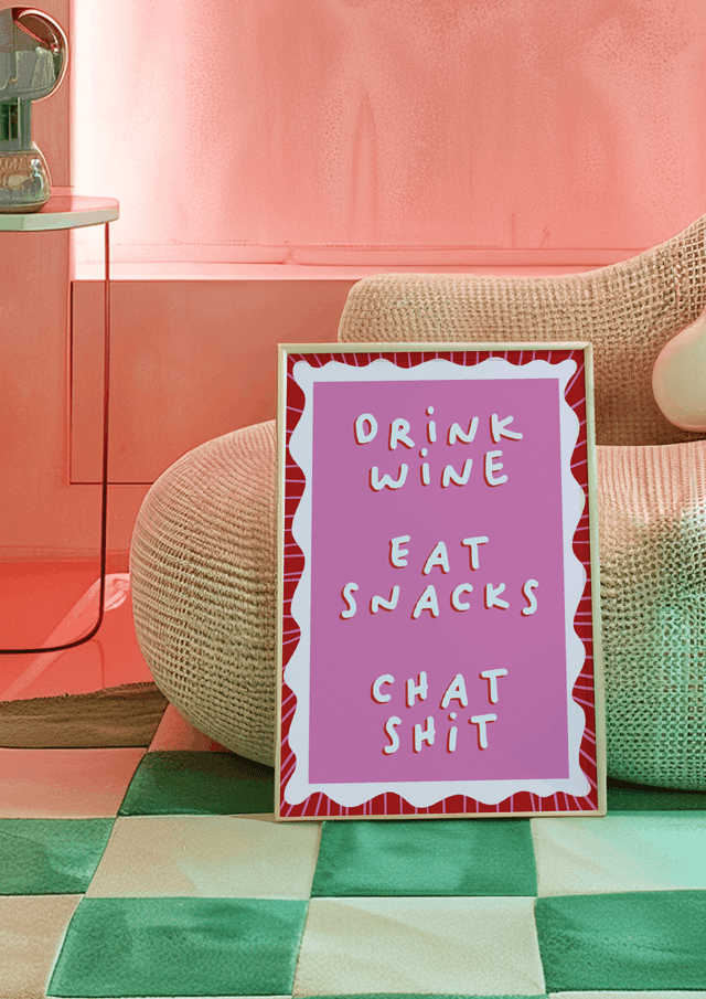 Drink Wine, Eat Snacks, Chat Shit - Print 