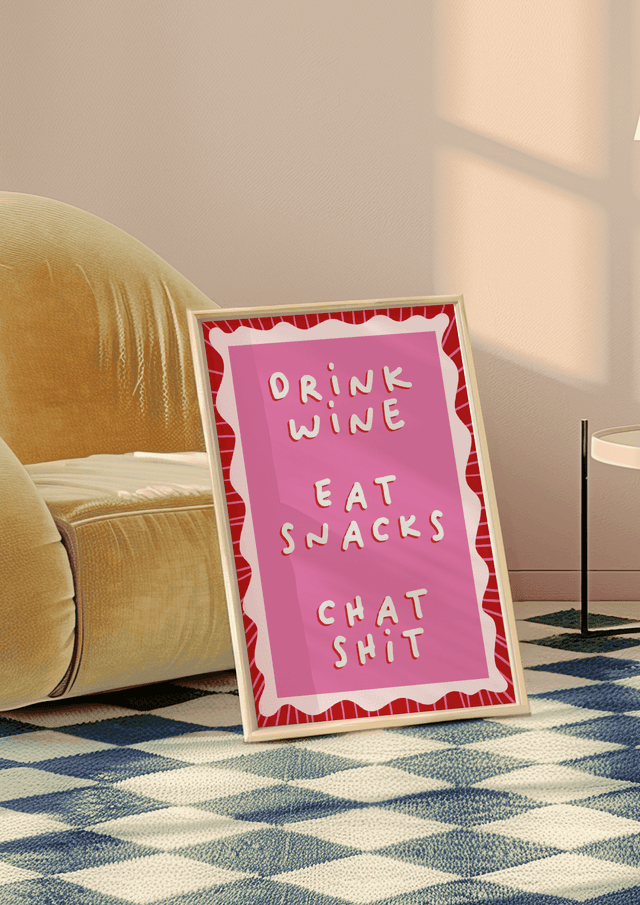 Drink Wine, Eat Snacks, Chat Shit - Print 