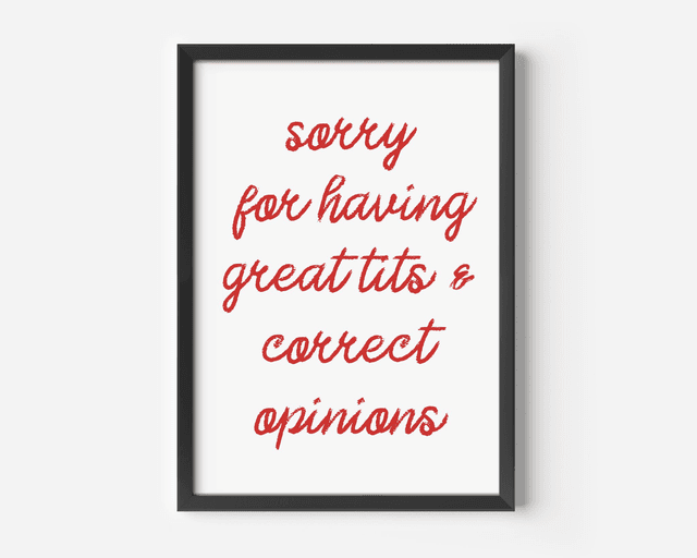 Sorry For Having Great Tits and Correct Opinions - Print 